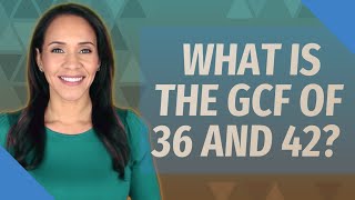 What is the GCF of 36 and 42?