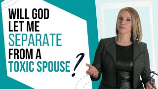 Will God Let Me Separate From a Toxic Spouse?