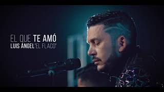 El Que Te Amó [Versión Sierreño] - Luis Angel "El Flaco"