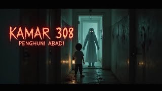 KAMAR 308 : PENGHUNI ABADI | CERITA HOROR