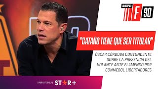 Óscar Córdoba, CONTUNDENTE: “Ante #Flamengo, #Cataño tiene que ser titular”