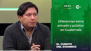 Diferencias entre privado y público en Guatemala | El Cuento del Domingo - Mesa Capital