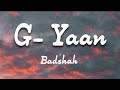 G - YAAN -- BADSHAH ( LYRICS ) [ A TRACK FROM - EK THA RAJA ( ETR ) ALBUM]