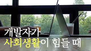 개발자가 사회생활이 힘들 때