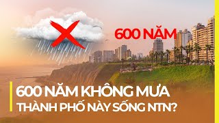 THÀNH PHỐ 600 NĂM KHÔNG MƯA, NGƯỜI TA SỐNG BẰNG CÁCH NÀO?