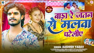 #Aashish_Yadav ~ बाड़ा रे जतन से मलवा पटेलिए | #MaghiSong2024 | Bada Re Jatan Se Malwa Pateliye