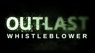 Outlast Whistleblower - Episode 3 (SHUT THE PIPES)