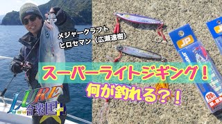 【ルアー合衆国プラス】何が釣れる！？ヒロセマンのスーパーライトジギング！