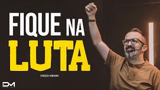 FIQUE NA LUTA - #DIEGOMENIN | SERMÃO