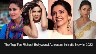 top 10 richest Bollywood actresses in India now in 2022