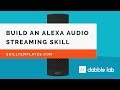 How to build an Alexa audio streaming skill from a template - Dabble Lab #45