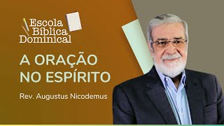 A ORAÇÃO NO ESPÍRITO | Escola Bíblica | Rev. Augustus Nicodemus | IPP