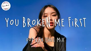 Pop R&B ChiLL Mix - You Broken Me First 🍒 Best Chill Songs Playlist