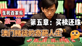 生死百家乐，拔一拔澳门赌徒的奇葩人生（第五章：买椟还珠）#baccarat #百家乐 #赌场赢钱 #澳门 #澳门故事#故事会迷宫