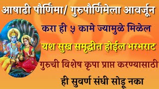 आषाढ पौर्णिमा/ गुरुपौर्णिमा या दिवशी करा ही ५ कामे ज्यामुळे मिळेल यश सुख समृद्धी मध्ये होईल भरभराट..