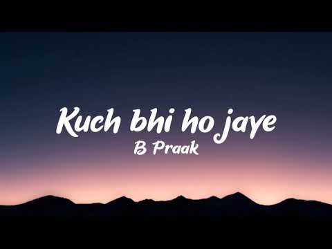 Kuch Bhi Ho Jaye (lyrics) - B Praak | Jaani | - YouTube