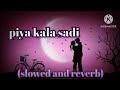 lofi song पिया काला साड़ी piya kala sadi slowed and reverb goldi yadav bhojpuri song