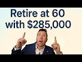 Retire at 60 with $285,000?!?