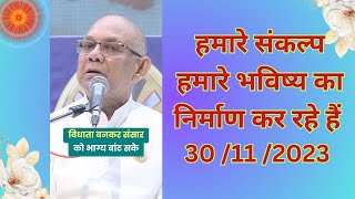 हमारे संकल्प हमारे भविष्य का निर्माण कर रहे हैं- 30/11/2023