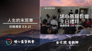 20220619 埔心基督教會 主日講道 | 約翰福音 3：9-21 | 人生的末班車 | 金宗潤 宣教師