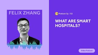 What are Smart Hospitals? | IoT For All Podcast E152 | Mackenzie Health's Felix Zhang