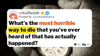 What’s the most horrible way to die that you’ve ever heard of that has actually happened?