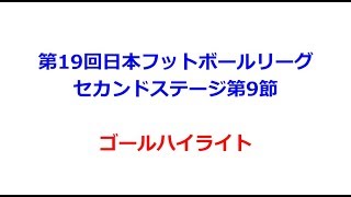 第19回ＪＦＬ 2nd-S 第9節 ゴールハイライト