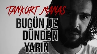 Tankurt Manas - Bugün de Dünden Yarın