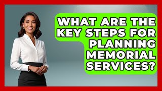 What Are The Key Steps For Planning Memorial Services? - Worldwide Traditions