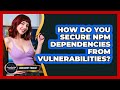 How Do You Secure Npm Dependencies From Vulnerabilities? - JavaScript Toolkit