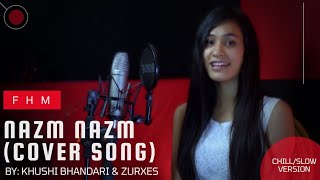 Nazm Nazm | Cover Song | Chill Female Version | Khushi Bhandari & Zurxes | Ayushmann Khurrana | FHM