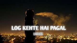 LOG KEHTE HAI PAGAL | LYRICS | #bollywood #emotional #lyrics
