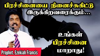 🔴பிரச்சினையை நினைச்சுகிட்டு இருக்கிறவரைக்கும் உங்கள் பிரச்சினை மாறாது! | Prophet. Ezekiah Francis