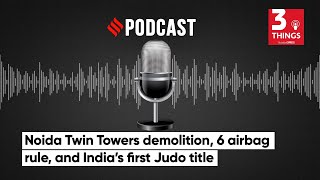 Noida Twin Towers Demolition, 6 Airbag Rule, And India’s First Judo Title | Podcast