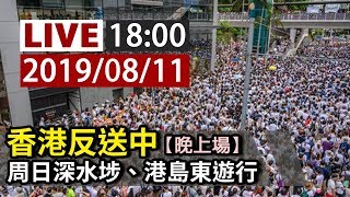 【完整公開】LIVE 香港反送中晚上場 周日深水埗、港島東遊行