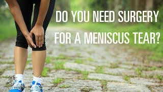 Do you need surgery for a meniscus tear?