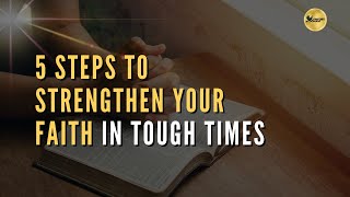 5 Steps to Strengthen Your Faith in Tough Times | Encouraging Bible Verses \u0026 Practical Tips