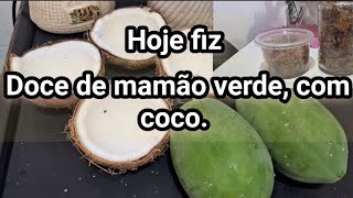 eu fiz pela primeira vez, ,doce de mamão verde com coco.