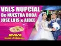 VALS NUPCIAL de JOSÉ LUÍS & AIDEÉ - 2019 MAYA eventos y prod.