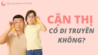 CẬN THỊ có di truyền không? | Bệnh viện mắt quốc tế Nhật Bản 32 Phó Đức Chính