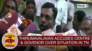 Thol.Thirumavalavan accuses Governor \u0026 Centre over current situation in TN