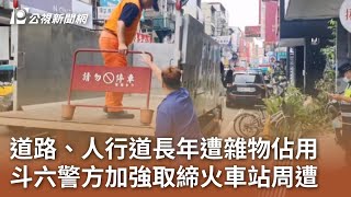 道路、人行道長年遭雜物佔用 斗六警方加強取締火車站周遭｜20240909 公視中晝新聞