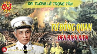 (Trọn Bộ) TỪ ĐỒNG QUAN ĐẾN ĐIỆN BIÊN Phần 03| Hồi Ký Đại Tướng Lê Trọng Tấn | Kháng Chiến Chống Pháp