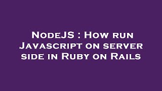 NodeJS : How run Javascript on server side in Ruby on Rails