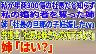 【スカッとする話】私が年商300億の社長だと知らず婚約者を奪った姉｢社長の旦那の子妊娠しちゃったw慰謝料はいくらでも請求してw｣→弁護士｢え？社長は妹さんの方ですよ？｣姉「はい？」