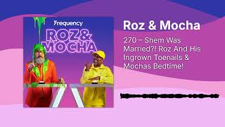 270 – Shem Was Married?! Roz And His Ingrown Toenails \u0026 Mochas Bedtime! | Roz \u0026 Mocha