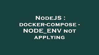 NodeJS : docker-compose - NODE_ENV not applying