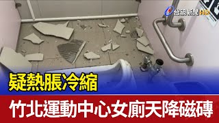 疑熱脹冷縮 竹北運動中心女廁天降磁磚