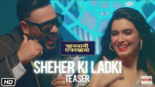 Teaser :- Sheher Ki Ladki /  Khandani Shafakhana /Tulsi Kumar / Badshah / Tanisk Bagchi