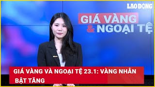 Giá vàng và ngoại tệ 23.1: Vàng nhẫn bật tăng| Báo Lao Động